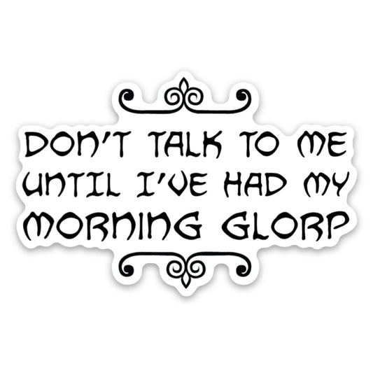 Don’t Talk to Me Until I’ve Had My Morning Glorp